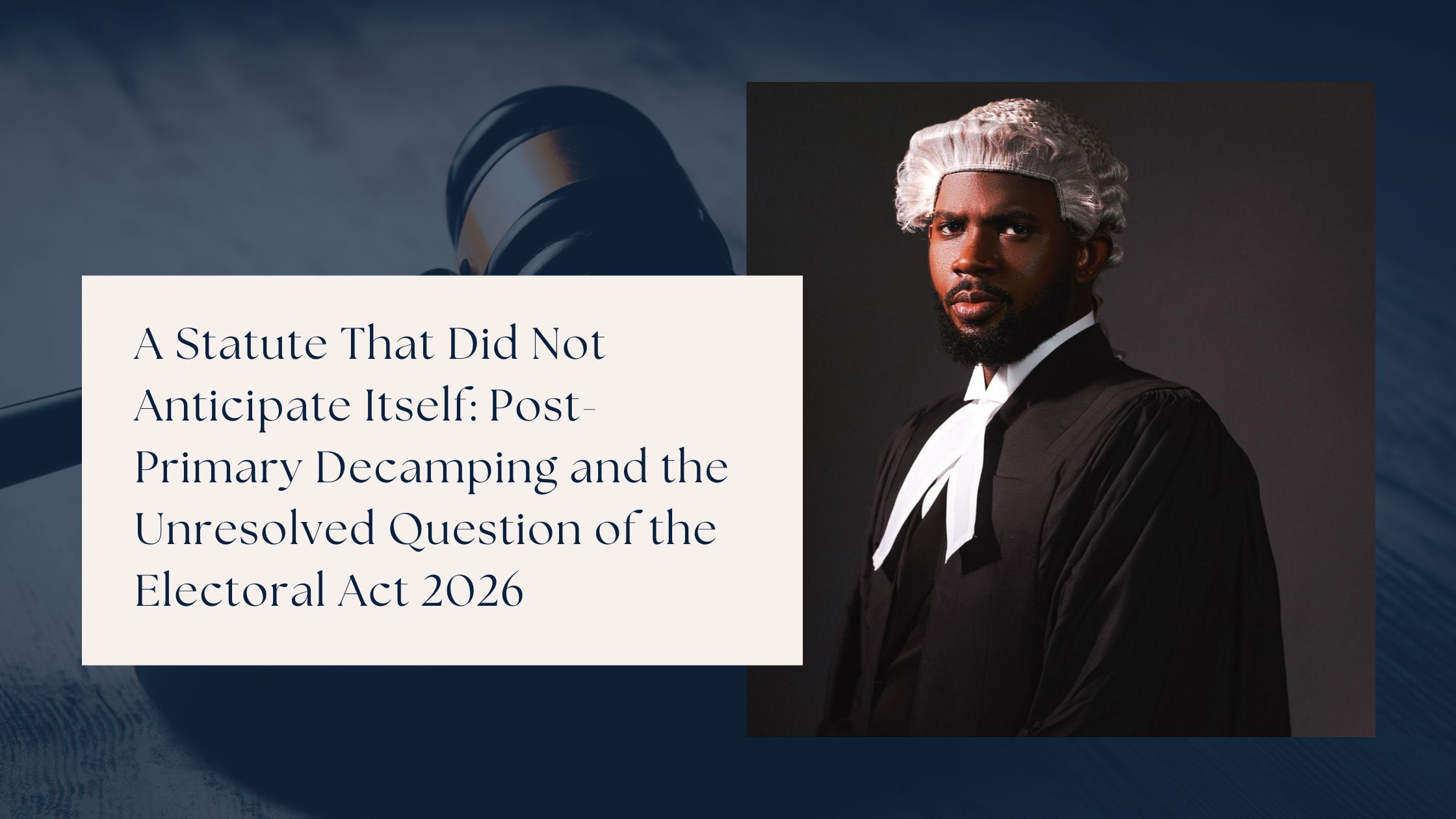 A Statute That Did Not Anticipate Itself: Post-Primary Decamping and the Unresolved Question of the Electoral Act 2026 — Kelechi Nwodo, Esq.